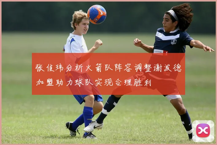 张佳玮分析火箭队阵容调整谢泼德加盟助力球队实现合理胜利